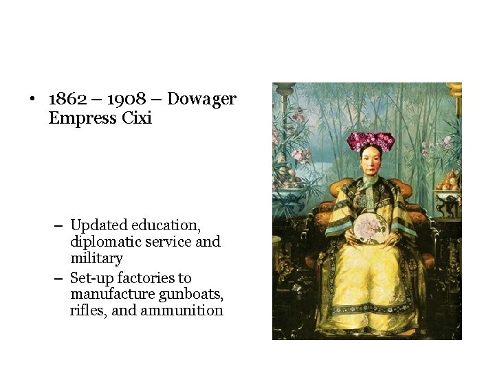  • 1862 – 1908 – Dowager Empress Cixi • Supported the selfstrengthening movement