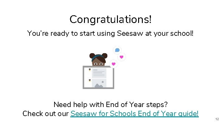 Congratulations! You’re ready to start using Seesaw at your school! Need help with End