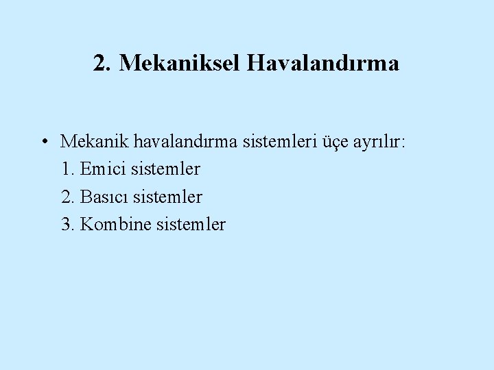 2. Mekaniksel Havalandırma • Mekanik havalandırma sistemleri üçe ayrılır: 1. Emici sistemler 2. Basıcı
