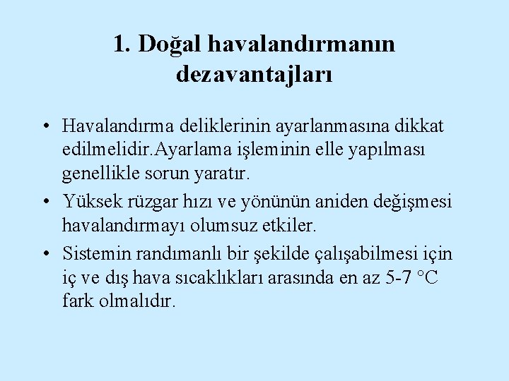 1. Doğal havalandırmanın dezavantajları • Havalandırma deliklerinin ayarlanmasına dikkat edilmelidir. Ayarlama işleminin elle yapılması