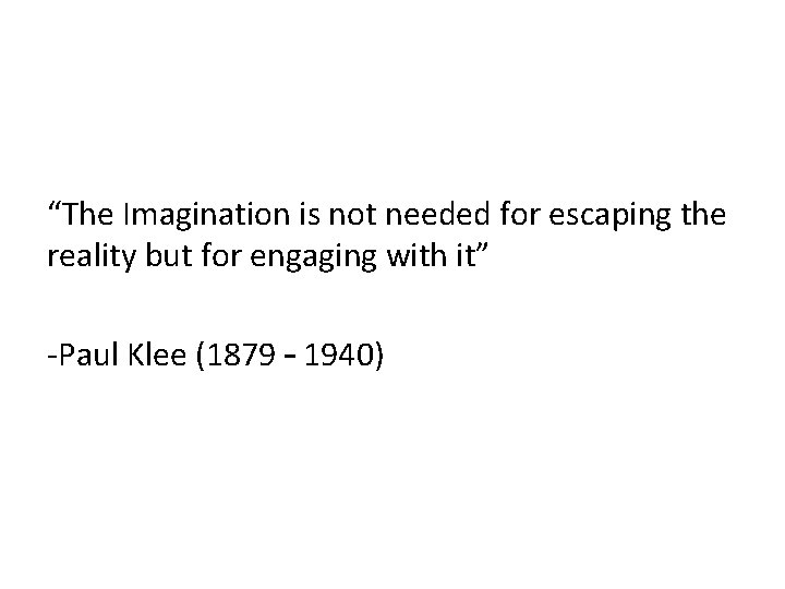 “The Imagination is not needed for escaping the reality but for engaging with it”