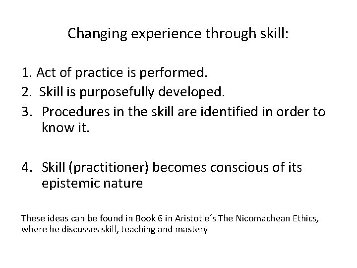 Changing experience through skill: 1. Act of practice is performed. 2. Skill is purposefully