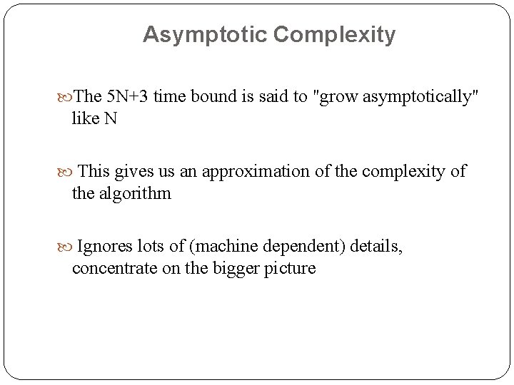 Asymptotic Complexity The 5 N+3 time bound is said to "grow asymptotically" like N
