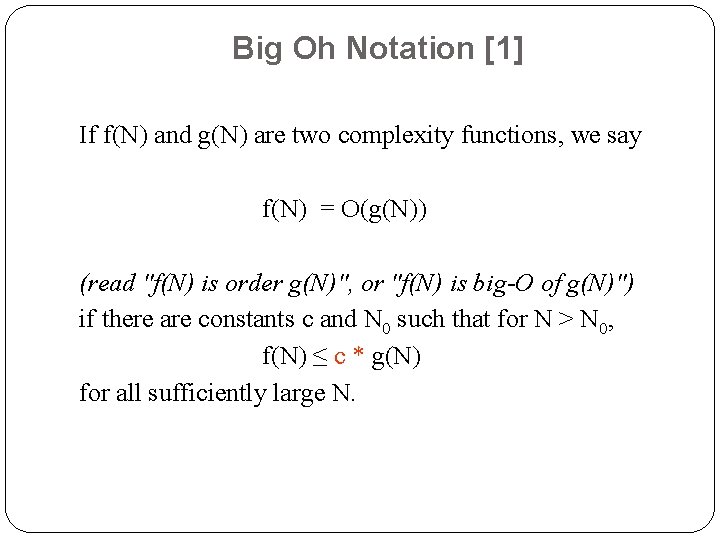 Big Oh Notation [1] If f(N) and g(N) are two complexity functions, we say