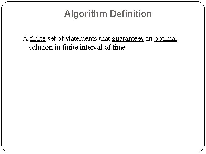Algorithm Definition A finite set of statements that guarantees an optimal solution in finite