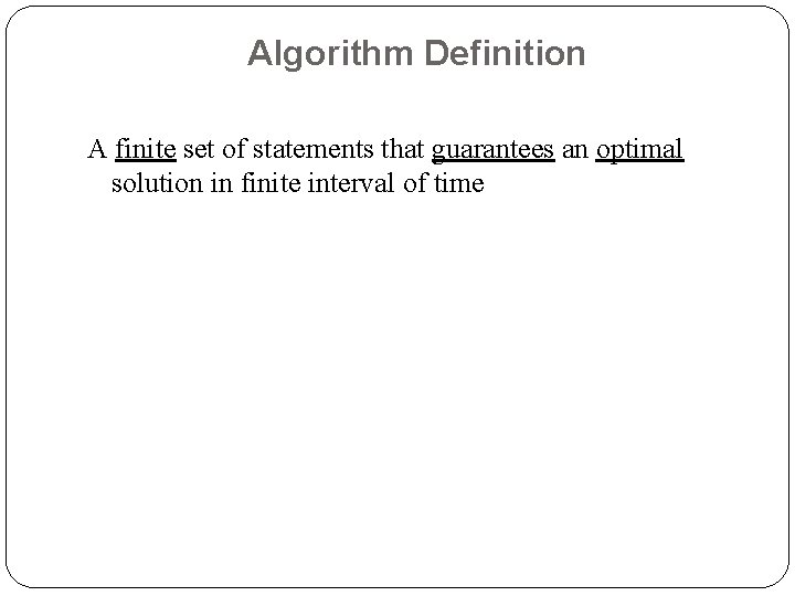 Algorithm Definition A finite set of statements that guarantees an optimal solution in finite Algorithm Definition A finite set of statements that guarantees an optimal solution in finite