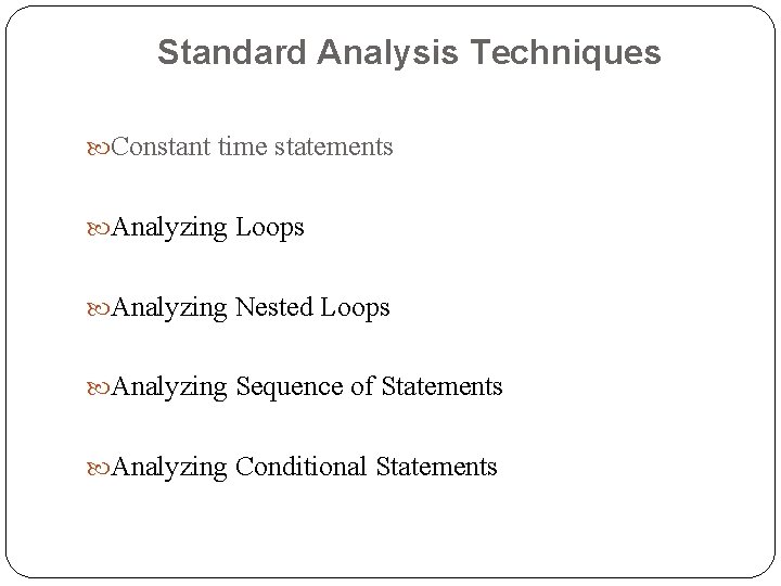 Standard Analysis Techniques Constant time statements Analyzing Loops Analyzing Nested Loops Analyzing Sequence of