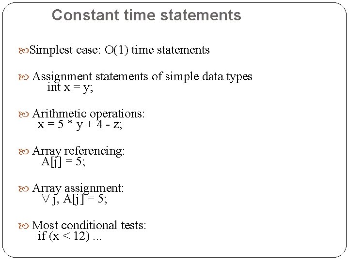 Constant time statements Simplest case: O(1) time statements Assignment statements of simple data types