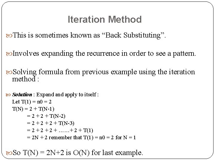 Iteration Method This is sometimes known as “Back Substituting”. Involves expanding the recurrence in