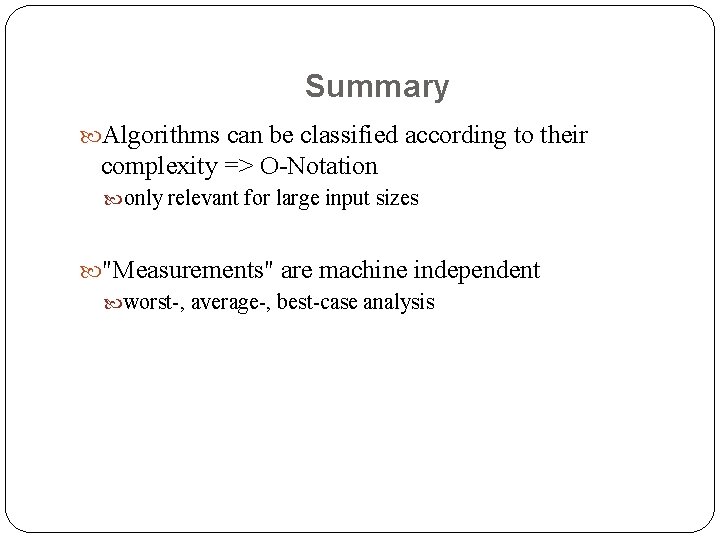 Summary Algorithms can be classified according to their complexity => O-Notation only relevant for