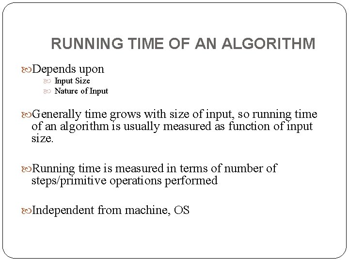 RUNNING TIME OF AN ALGORITHM Depends upon Input Size Nature of Input Generally time