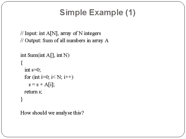 Simple Example (1) // Input: int A[N], array of N integers // Output: Sum