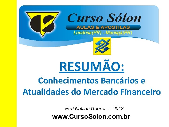 RESUMÃO: Conhecimentos Bancários e Atualidades do Mercado Financeiro Prof. Nelson Guerra : : 2013