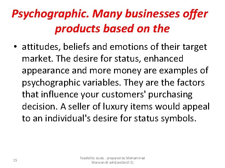 Psychographic. Many businesses offer products based on the • attitudes, beliefs and emotions of