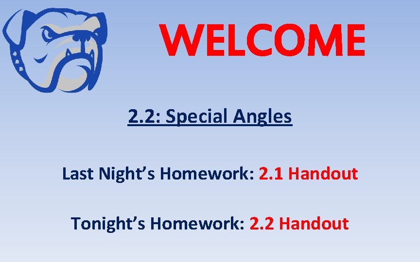 WELCOME 2. 2: Special Angles Last Night’s Homework: 2. 1 Handout Tonight’s Homework: 2.