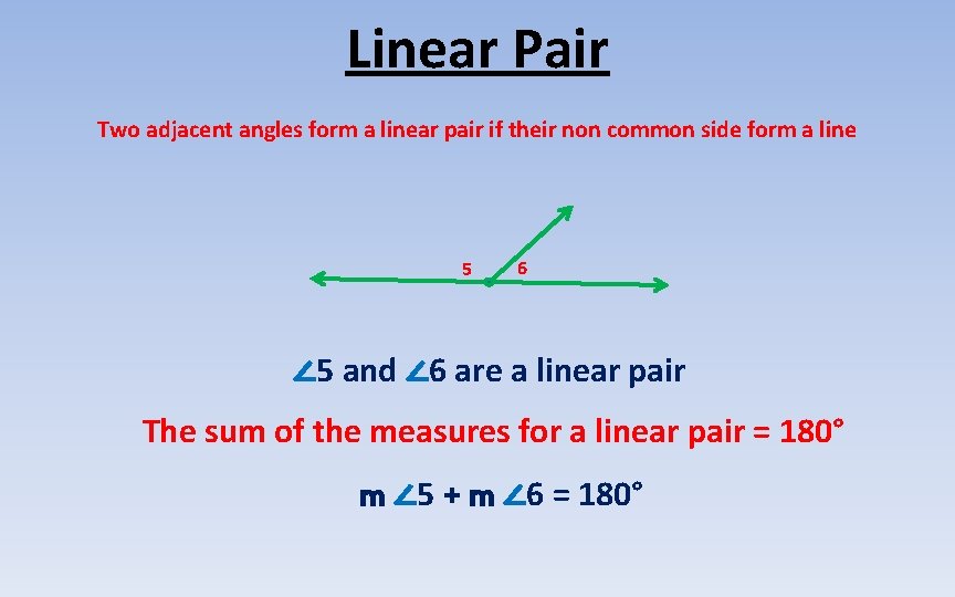 Linear Pair Two adjacent angles form a linear pair if their non common side