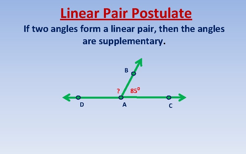 Linear Pair Postulate If two angles form a linear pair, then the angles are