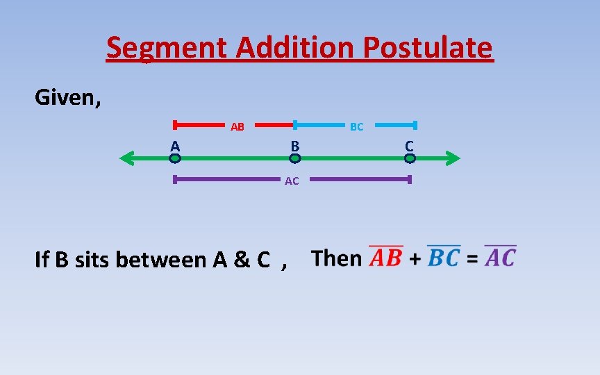 Segment Addition Postulate Given, AB BC A B AC If B sits between A