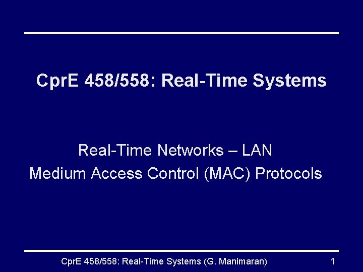 Cpr. E 458/558: Real-Time Systems Real-Time Networks – LAN Medium Access Control (MAC) Protocols