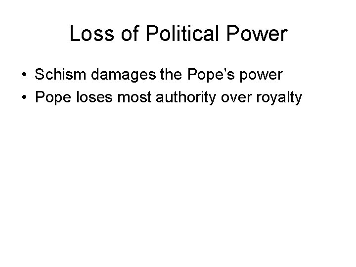 Loss of Political Power • Schism damages the Pope’s power • Pope loses most