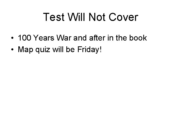 Test Will Not Cover • 100 Years War and after in the book •
