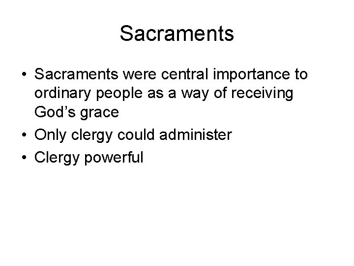 Sacraments • Sacraments were central importance to ordinary people as a way of receiving