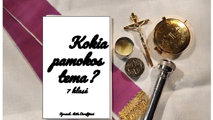 Kokia pamokos tema ? 7 klasė Vyr. mok. Rūta Dorofėjienė 