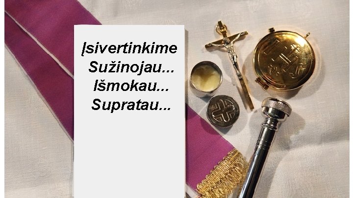 Įsivertinkime Sužinojau. . . Išmokau. . . Supratau. . . 