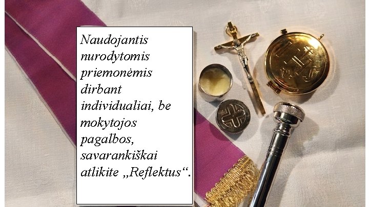 Naudojantis nurodytomis priemonėmis dirbant individualiai, be mokytojos pagalbos, savarankiškai atlikite „Reflektus“. 