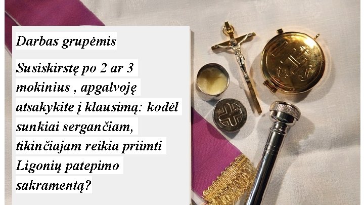 Darbas grupėmis Susiskirstę po 2 ar 3 mokinius , apgalvoję atsakykite į klausimą: kodėl