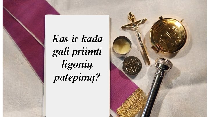 Kas ir kada gali priimti ligonių patepimą? 