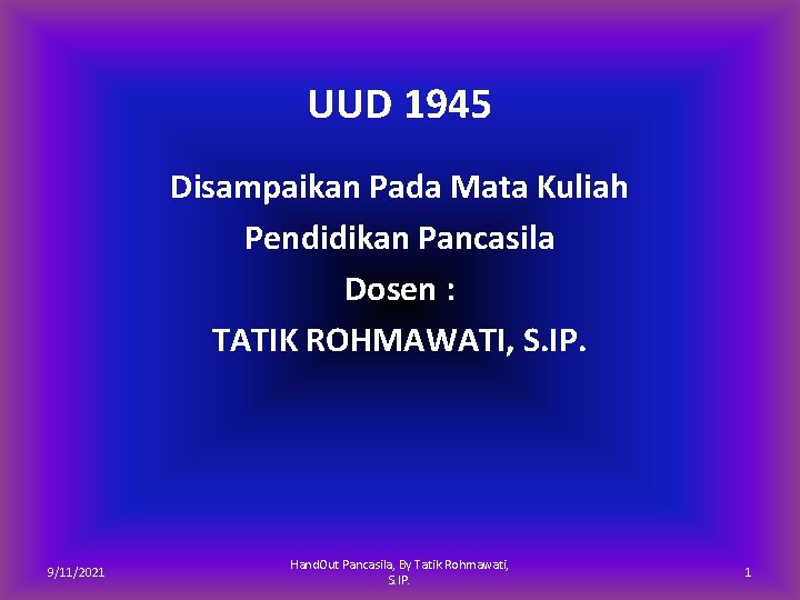 UUD 1945 Disampaikan Pada Mata Kuliah Pendidikan Pancasila Dosen : TATIK ROHMAWATI, S. IP.