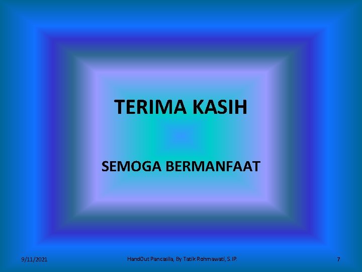 TERIMA KASIH SEMOGA BERMANFAAT 9/11/2021 Hand. Out Pancasila, By Tatik Rohmawati, S. IP. 7