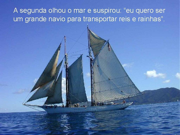 A segunda olhou o mar e suspirou: “eu quero ser um grande navio para