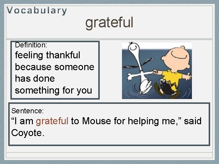 grateful Definition: feeling thankful because someone has done something for you Sentence: “I am