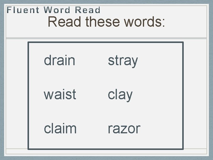 Read these words: drain stray waist clay claim razor 