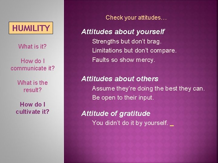 Check your attitudes… HUMILITY What is it? How do I communicate it? What is