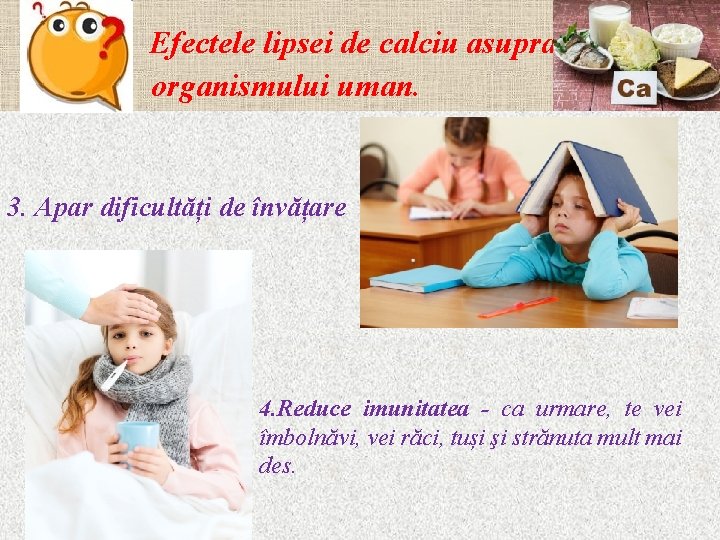 Efectele lipsei de calciu asupra organismului uman. 3. Apar dificultăți de învățare 4. Reduce