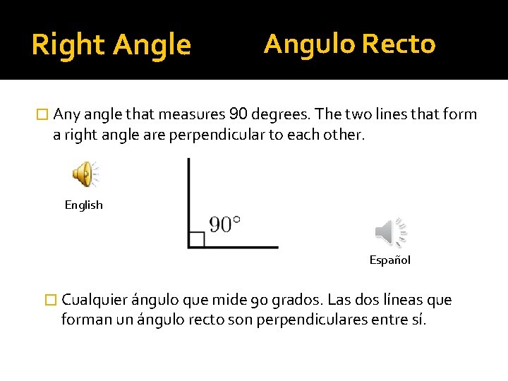 Right Angle Angulo Recto � Any angle that measures 90 degrees. The two lines