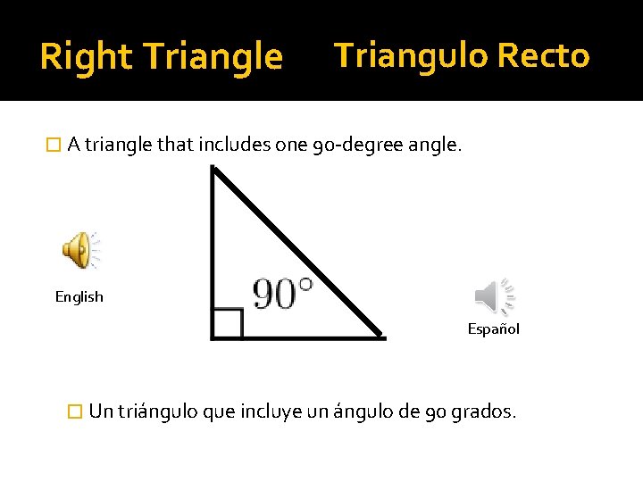 Right Triangle Triangulo Recto � A triangle that includes one 90 -degree angle. English