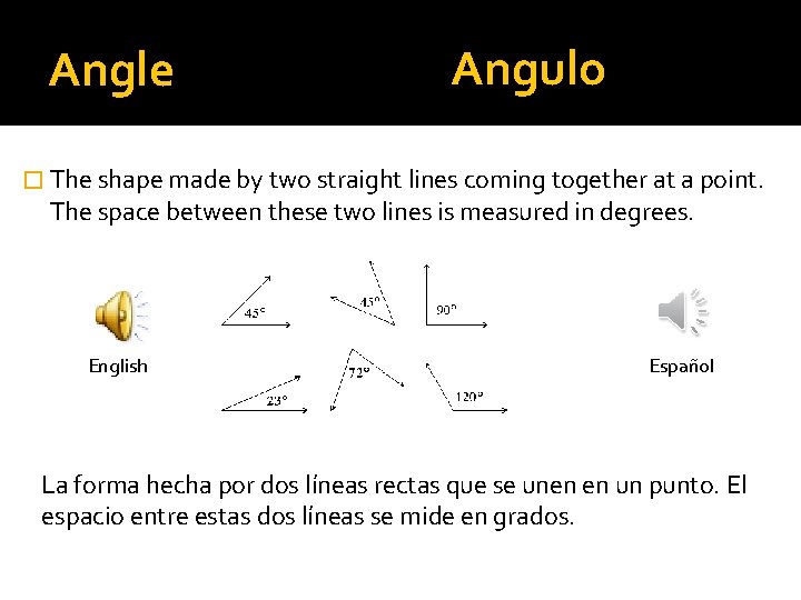 Angle Angulo � The shape made by two straight lines coming together at a