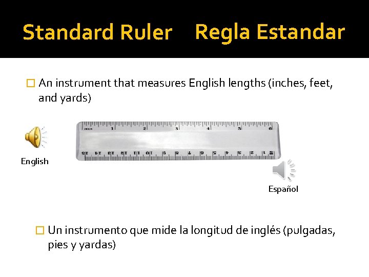 Standard Ruler Regla Estandar � An instrument that measures English lengths (inches, feet, and