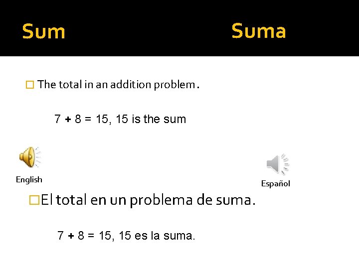 Suma Sum � The total in an addition problem . 7 + 8 =