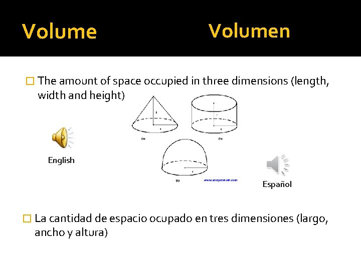 Volumen � The amount of space occupied in three dimensions (length, width and height)