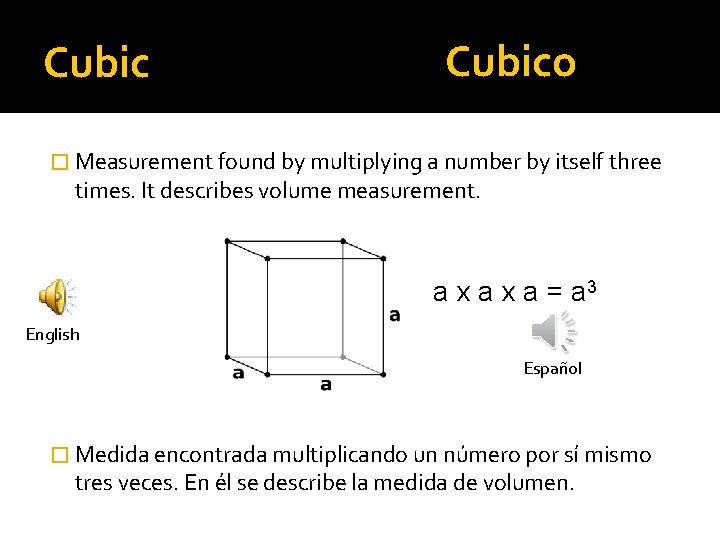 Cubico � Measurement found by multiplying a number by itself three times. It describes
