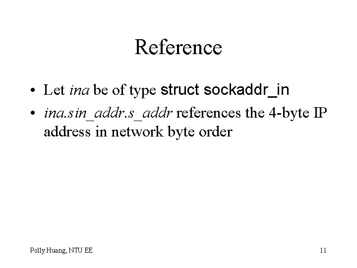 Reference • Let ina be of type struct sockaddr_in • ina. sin_addr. s_addr references