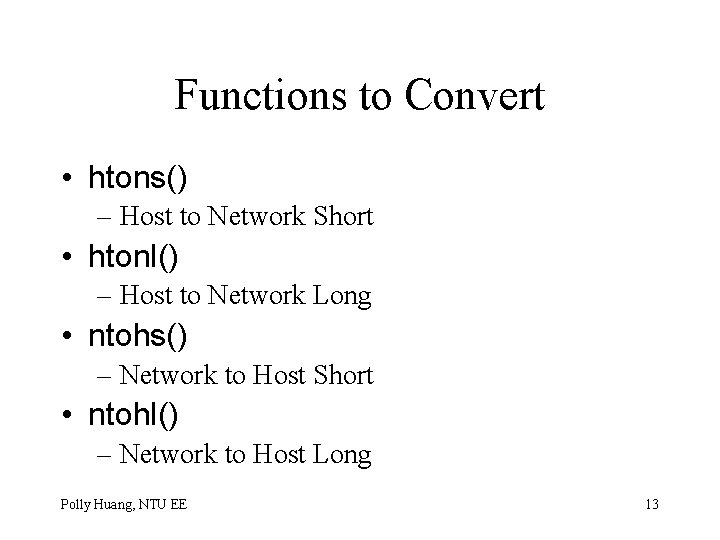 Functions to Convert • htons() – Host to Network Short • htonl() – Host