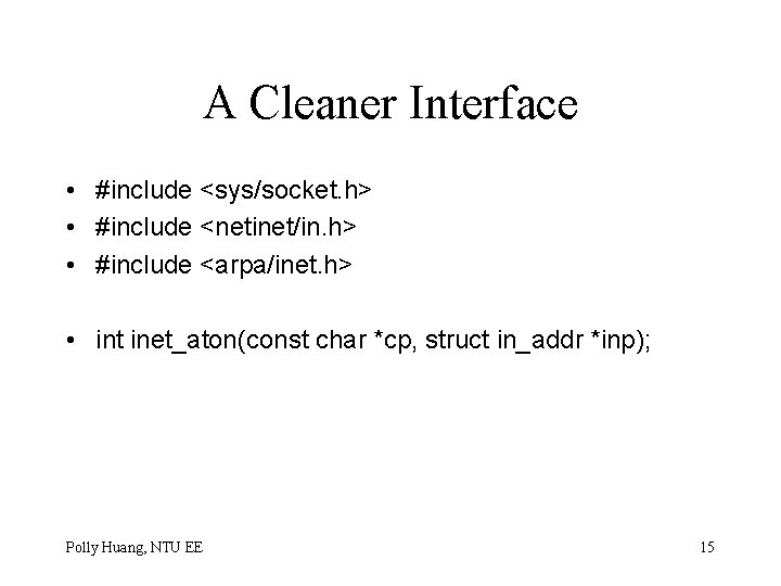 A Cleaner Interface • #include <sys/socket. h> • #include <netinet/in. h> • #include <arpa/inet.