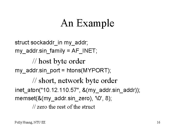 An Example struct sockaddr_in my_addr; my_addr. sin_family = AF_INET; // host byte order my_addr.