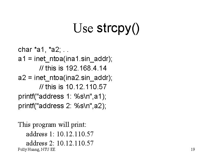 Use strcpy() char *a 1, *a 2; . . a 1 = inet_ntoa(ina 1.